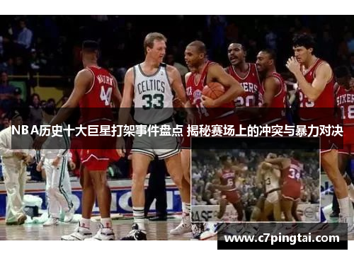 NBA历史十大巨星打架事件盘点 揭秘赛场上的冲突与暴力对决