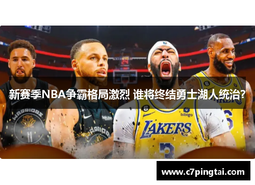 新赛季NBA争霸格局激烈 谁将终结勇士湖人统治？