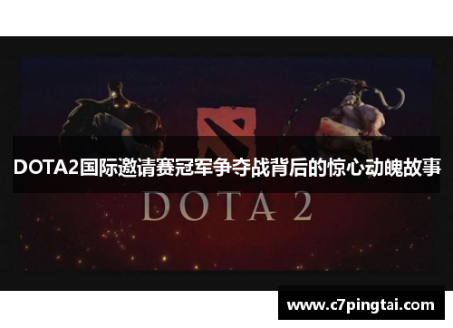 DOTA2国际邀请赛冠军争夺战背后的惊心动魄故事