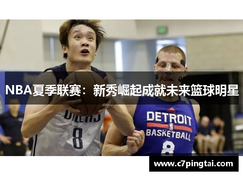 NBA夏季联赛：新秀崛起成就未来篮球明星