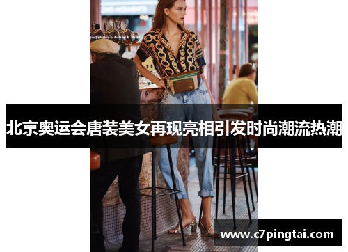 北京奥运会唐装美女再现亮相引发时尚潮流热潮